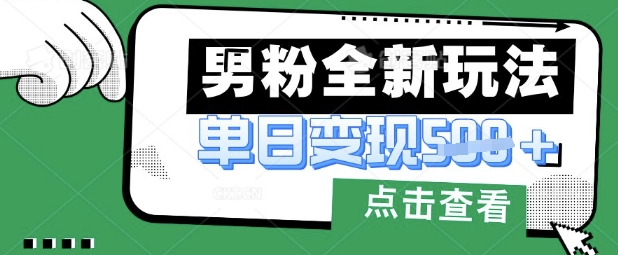 最新男粉暴力变现项目实操版教程，小白也能轻松上手，月入1w【揭秘】-网赚联盟