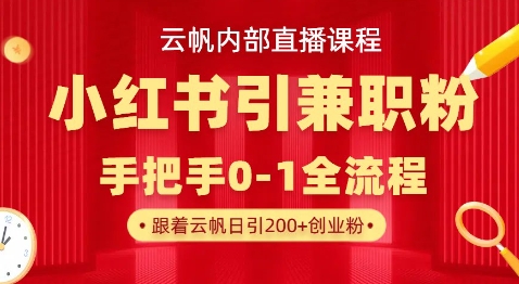 云帆内部直播课，小红书引流兼职粉教程，日引500+月变现过W-网赚联盟