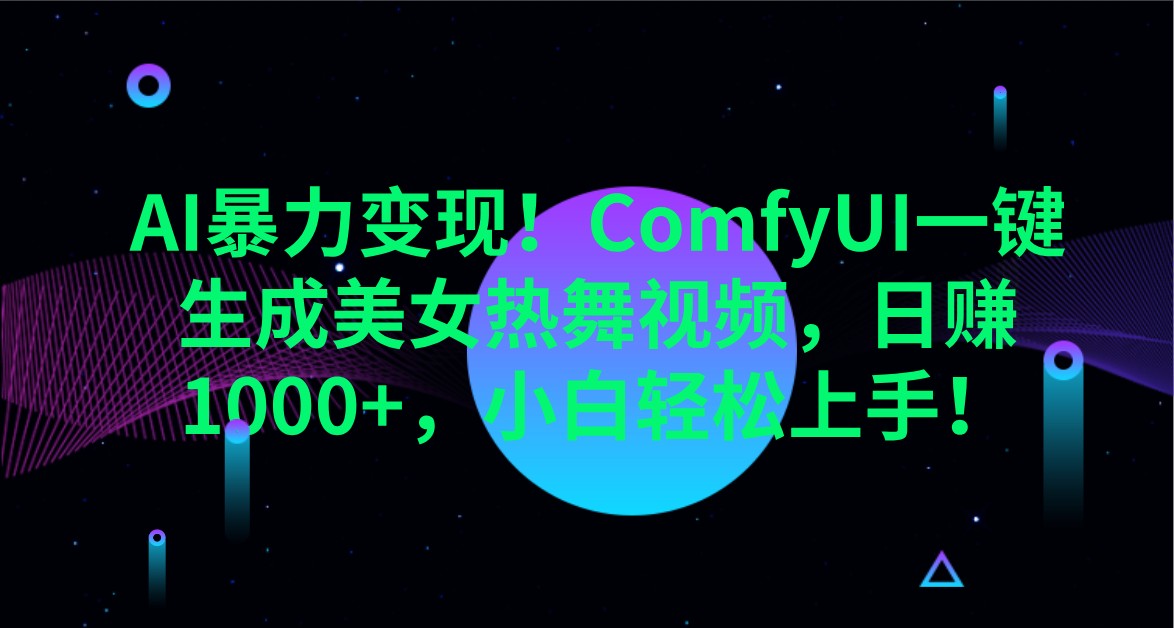 AI暴力变现！ComfyUI一键生成美女热舞视频，日赚1000+，小白轻松上手！-网赚联盟