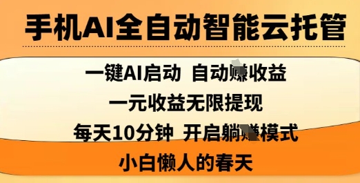手机AI全自动智能云托管，一键AI启动，AI自动撸收益，支持1元无限体现，每天10分钟，小白懒人的春天【揭秘】-网赚联盟