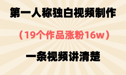 第一人称独白视频制作，19个作品涨粉16w，一条视频讲清楚-网赚联盟