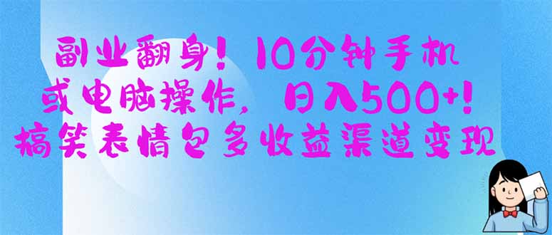副业翻身！10分钟手机或电脑操作，日入500+,搞笑表情包多收益渠道变现-网赚联盟