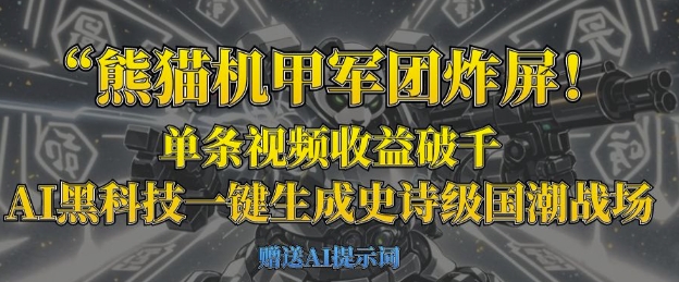 熊猫机甲军团炸屏，单条视频收益破千，AI黑科技一键生成史诗级国潮战场-网赚联盟