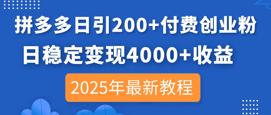 拼多多日引200+付费创业粉，日稳定变现4000+收益，2025年最新教程-网赚联盟
