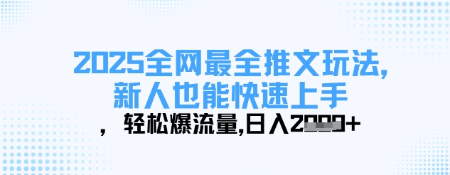 2025全网最全推文玩法，新人也能快速上手，轻松爆流量，日入多张-网赚联盟
