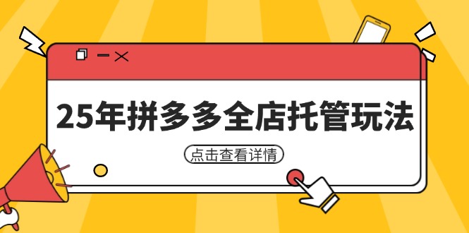 25年拼多多全店托管玩法，矩阵动销裂变玩法如何低风险盈利 新手运营秘籍-网赚联盟