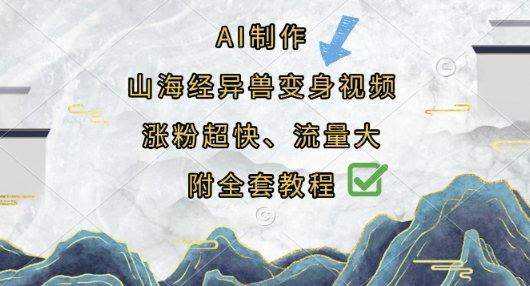 AI制作山海经异兽变身视频，涨粉超快，流量大，附全套教程-网赚联盟