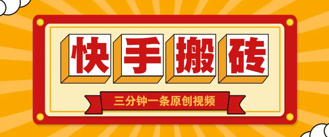 快手短视频搬砖玩法，三分钟一条原创视频，多种类型通用方法，轻松月入万元-网赚联盟
