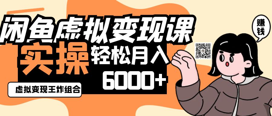 2025闲鱼虚拟产品变现程，实操王炸组合，轻松月入6000+-网赚联盟