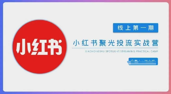 小红书聚光陪跑第一期，教你从0到1玩转小红书聚光投流，搭建小红书付费投流团队，更快的见到效果-网赚联盟