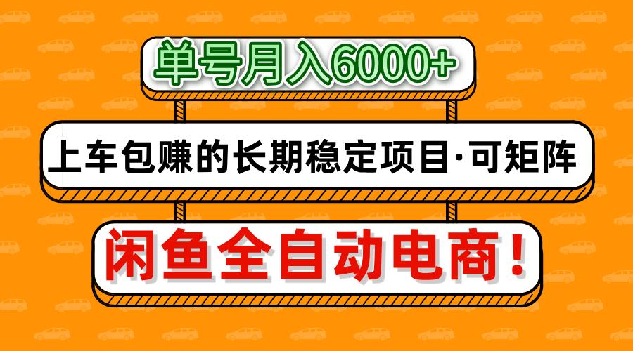 闲鱼全自动电商，月入6000+，上车包赚的长期稳定项目【可矩阵放大】-网赚联盟