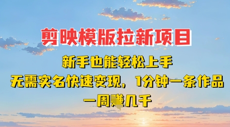 剪映模板拉新项目：新手也能轻松上手，无需实名，快速变现，一分钟一条作品，一周挣几k-网赚联盟