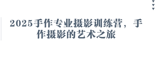 2025手作专业摄影训练营，手作摄影的艺术之旅-网赚联盟