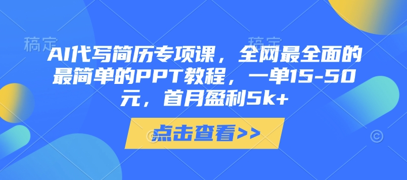 AI代写简历专项课，全网最全面的最简单的PPT教程，一单15-50元，首月盈利5k+-网赚联盟