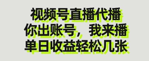视频号直播代播，你出账号我来播，单日收益轻松几张【揭秘】-网赚联盟