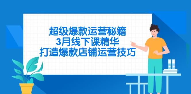 超级爆款运营秘籍，3月线下课精华，打造爆款店铺运营技巧-网赚联盟