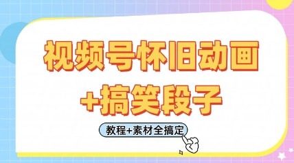 视频号怀旧动画+搞笑段子，轻松日入4张，只需会剪辑，教程+素材全搞定-网赚联盟