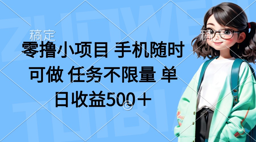 零撸小项目 手机随时可做 任务不限量 单日收益500＋-网赚联盟