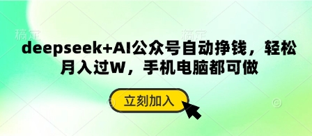 deepseek+AI公众号自动挣钱，轻松月入过W，手机电脑都可做-网赚联盟