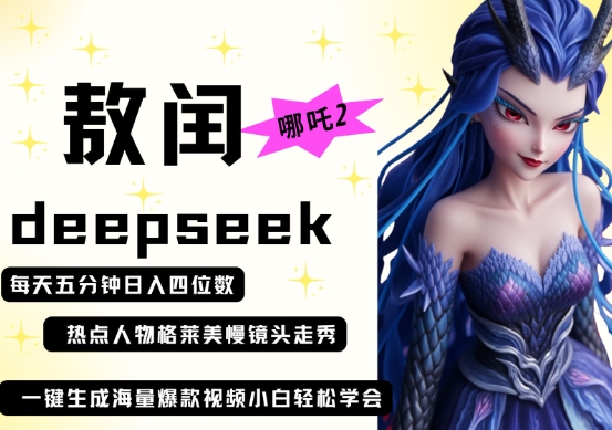 deepseek+哪吒2敖润姑姑走秀+爆款视频，起号快，爆款多，每天五分钟，日入四位数-网赚联盟