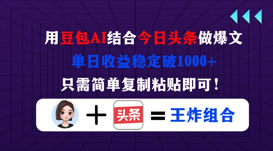 用豆包结合今日头条做爆文，单日收益稳定破1000+，只需简单复制粘贴即可！-网赚联盟