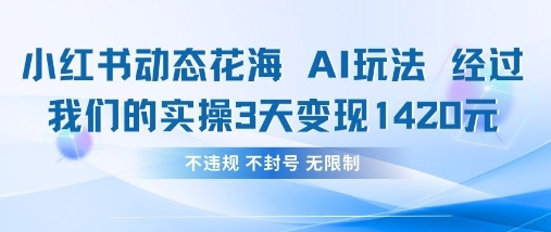小红书动态花海AI玩法，我们实操3天变现1420-网赚联盟
