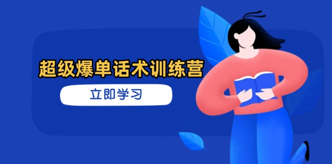 超级爆单话术训练营，掌握高效销售技巧，轻松实现订单爆发-网赚联盟