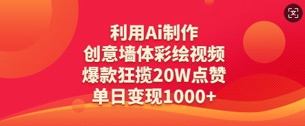 利用Ai制作创意墙体彩绘视频，爆款狂揽20W点赞，单日变现数张-网赚联盟