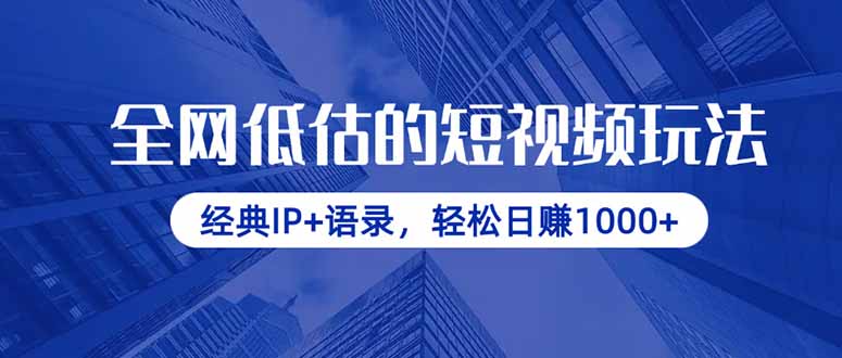 全网低估的短视频玩法，经典IP+语录，轻松日赚1000+-网赚联盟