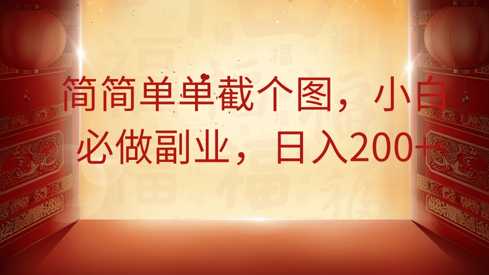 简简单单截个图，小白必做副业，日入200+-网赚联盟