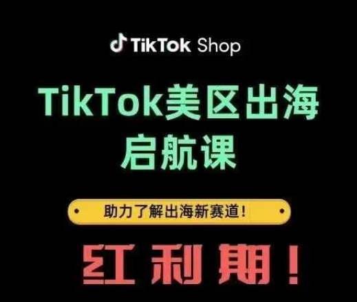 TikTok出海启航课(美区)助力了解出海红利新赛道-网赚联盟