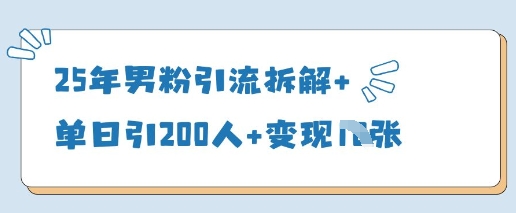 25年男粉引流拆解+单日引200人+变现多张-网赚联盟