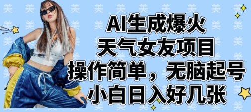 AI生成爆火天气女友项目，操作简单，无脑起号，小白日入好几张-网赚联盟