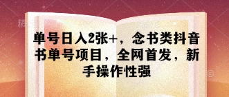 单号日入2张+，念书类抖音书单号项目，全网首发，新手操作性强-网赚联盟