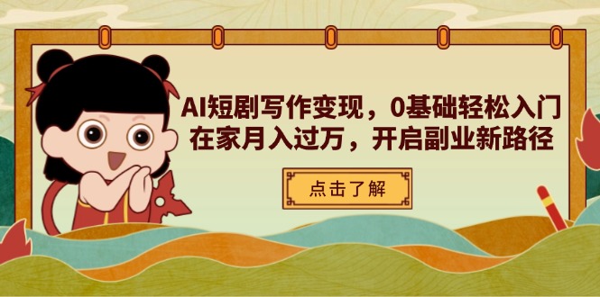 AI短剧写作变现，0基础轻松入门，在家月入过万，开启副业新路径-网赚联盟