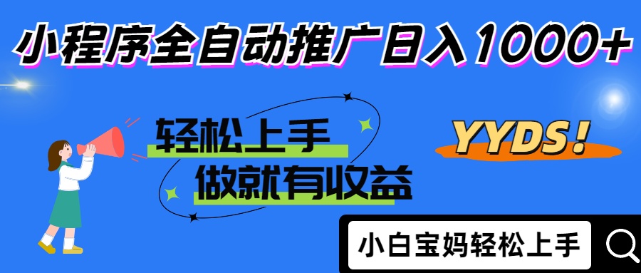 2025年最新风口，小程序自动推广，，稳定日入1000+，小白轻松上手-网赚联盟