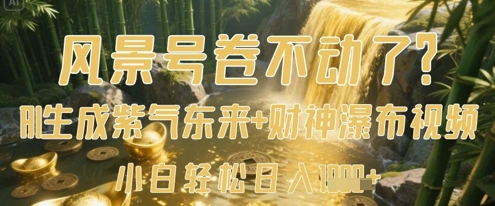 风景号卷不动了？AI一键生成紫气东来+财神瀑布视频，小白轻松日入数张-网赚联盟