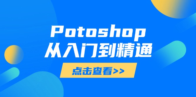 Potoshop从入门到精通：基础到高级，掌握全面图像处理技能-网赚联盟