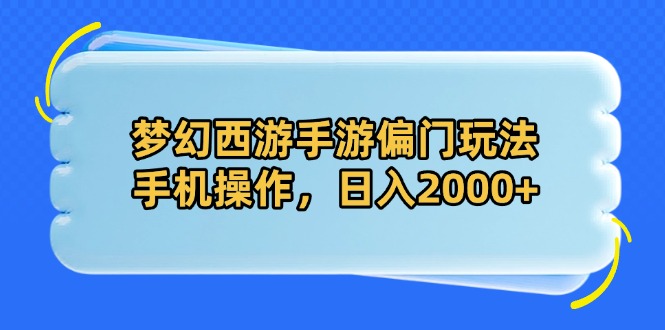 梦幻西游手游偏门玩法，手机操作，日入2000+-网赚联盟