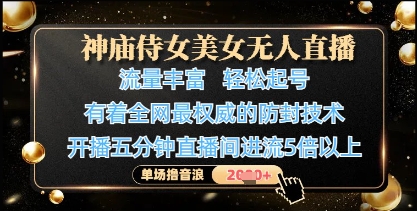 神庙侍女美女无人直播，轻松起号，有着全网最权威的防封技术，单场撸音浪1k+-网赚联盟