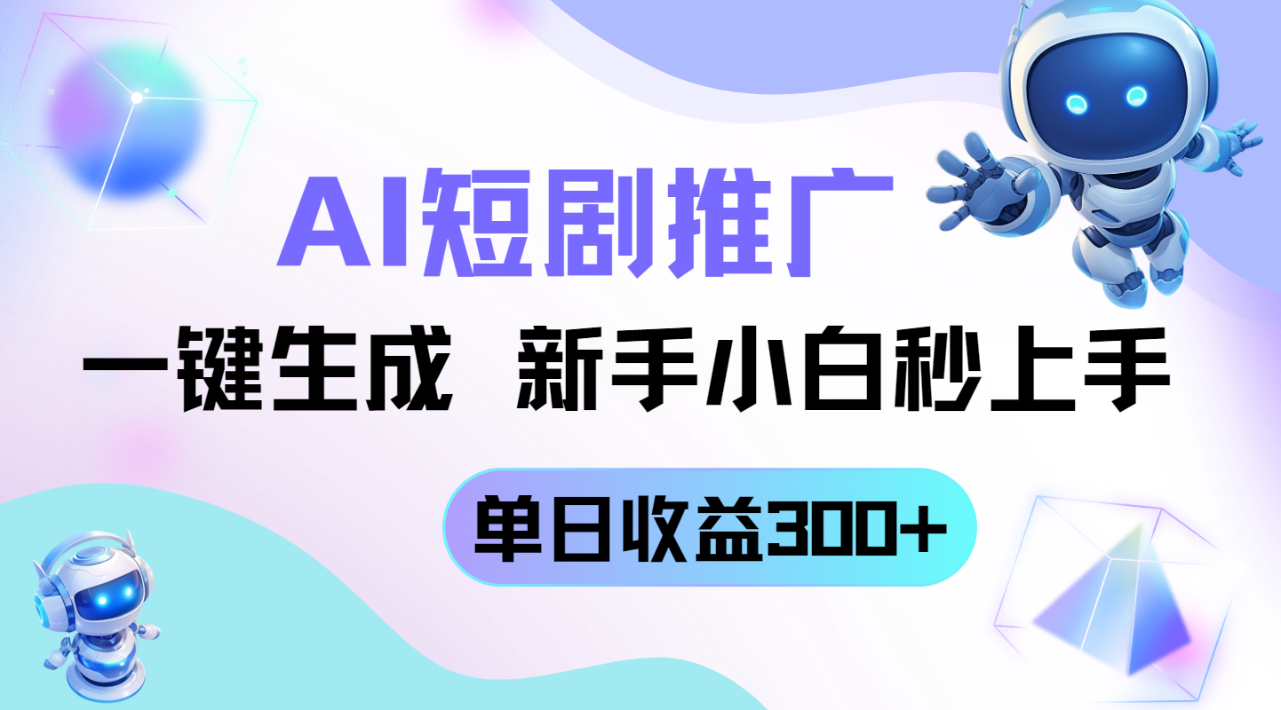 短剧推广新玩法，AI一键生成，新手小白秒上手，单日收益300+-网赚联盟