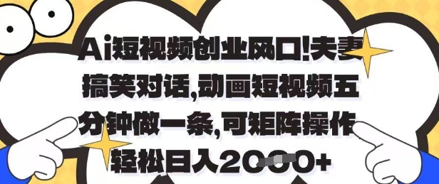 Ai短视频创业风口，夫妻搞笑对话，动画短视频五分钟做一条，可矩阵操作，轻松日入1k+【揭秘】-网赚联盟