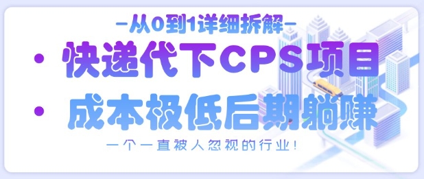 从0到1详细拆解快递代下CPS项目，一个一直被人忽视的行业！-网赚联盟