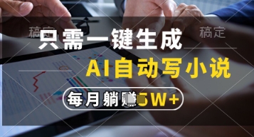 只需一键生成，AI自动写小说，实现躺着也能写作，每月收益过1w【揭秘】-网赚联盟