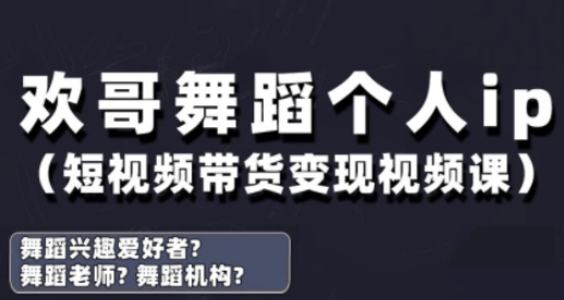 抖音舞蹈账号运营与变现实战课，舞蹈个人ip短视频带货变现-网赚联盟
