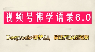 视频号佛学禅语6.0，用Deepseek+即梦ai，做纯原创视频，新手小白，也能月入1W+-网赚联盟