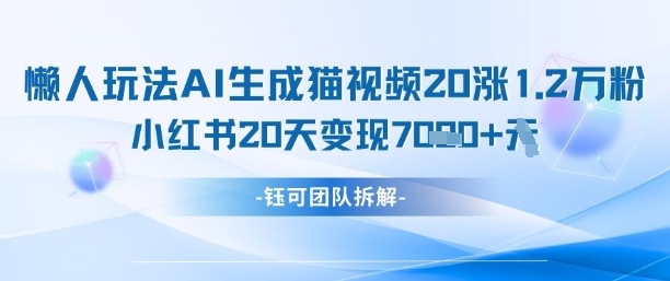 懒人玩法AI生成猫咪图片视频，20涨1.2W万粉，小红书商单20天变现7k-网赚联盟