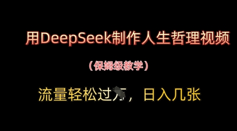 用DeepSeek制作人生哲理视频，流量轻松过W，日入几张-网赚联盟