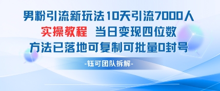 男粉引流新玩法10天引流7000人当日变现四位数可复制可批量0封号-网赚联盟