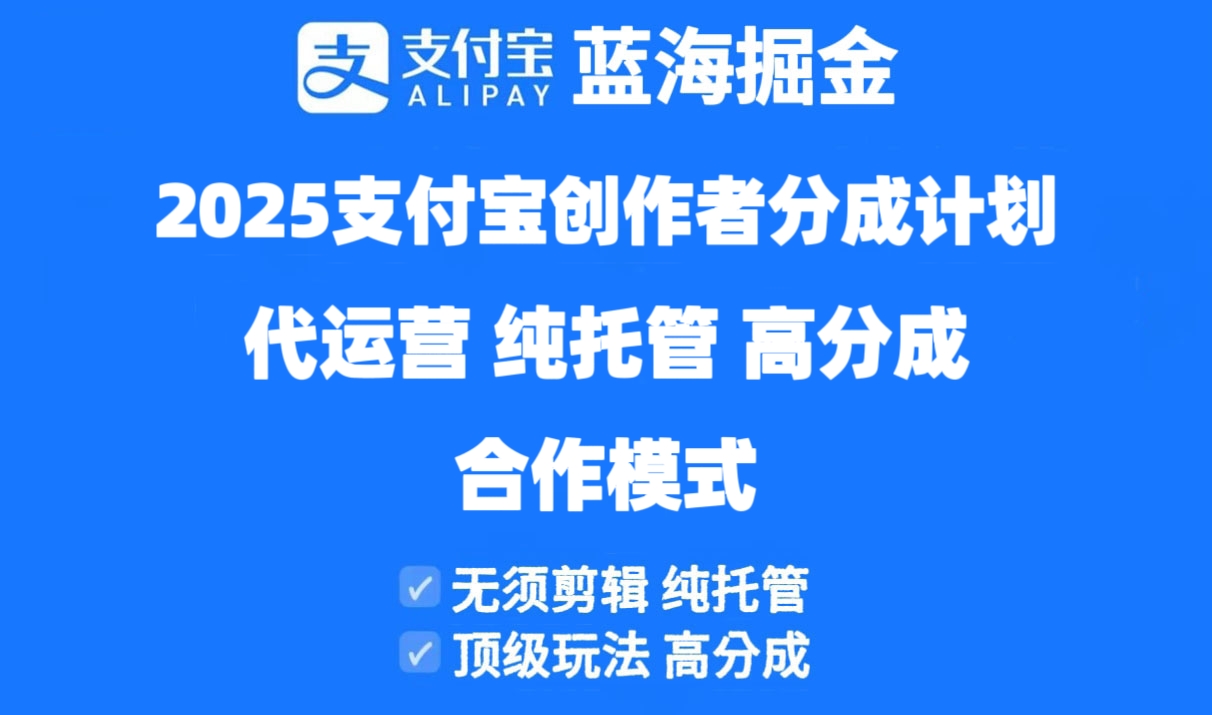 2025支付宝创作者分成计划代运营，纯托管，高分成，合作模式！-网赚联盟